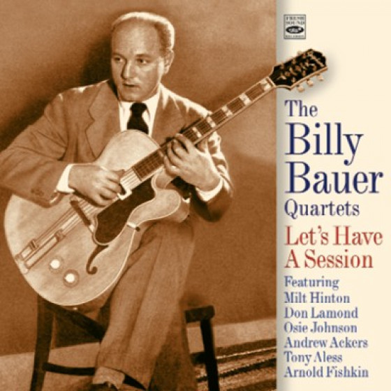 Let�s Have A Session - THE BILLY BAUER QUARTETS