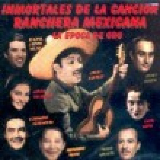 Inmortales de la Canci�n Ranchera - La Epoca De Oro