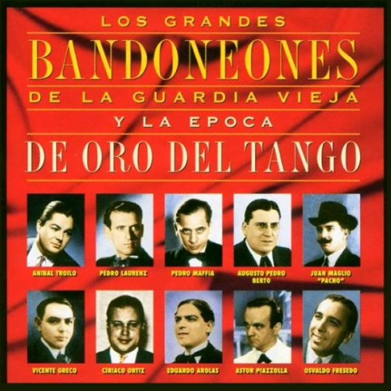 Los Grandes Bandoneones de La Vieja Guardia y La Epoca De Oro Del Tango Los Grandes Bandoneones de La Vieja Guardia y La Epoca De Oro Del Tango