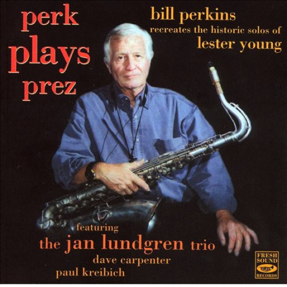 Perk Plays Prez - Bill Perkins Recreates The Historic Solos Of Lester Young Perk Plays Prez - Bill Perkins Recreates The Historic Solos Of Lester Young