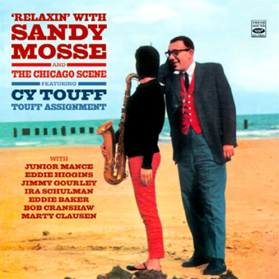Relaxin' with Sandy Mosse + The Chicago Scene + Touff Assignment, feat. Cy Touff (2 LPS on 1 CD) + Bonus Tracks Relaxin' with Sandy Mosse + The Chicago Scene + Touff Assignment, feat. Cy Touff (2 LPS on 1 CD) + Bonus Tracks
